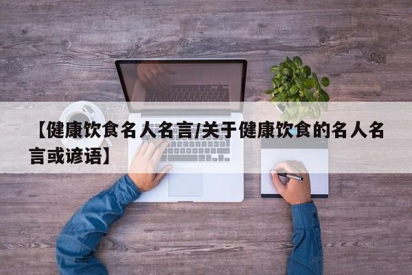 【健康饮食名人名言/关于健康饮食的名人名言或谚语】