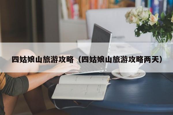 四姑娘山旅游攻略(四姑娘山旅游攻略两天)