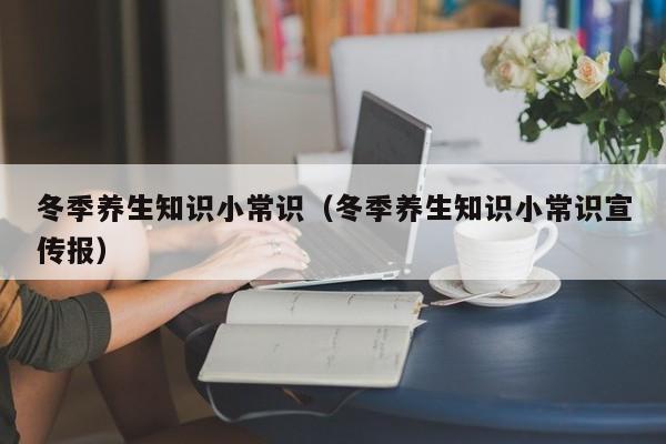 冬季养生知识小常识(冬季养生知识小常识宣传报)