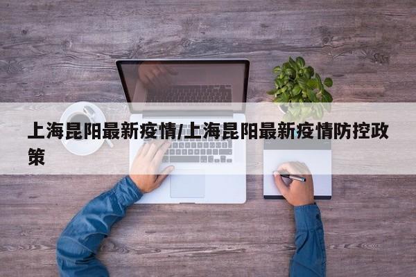 上海昆阳最新疫情/上海昆阳最新疫情防控政策