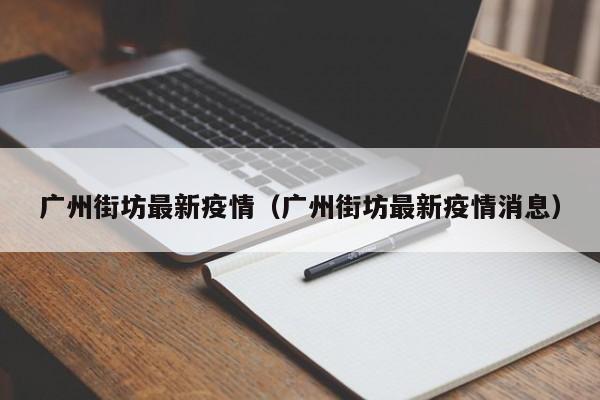 广州街坊最新疫情(广州街坊最新疫情消息)