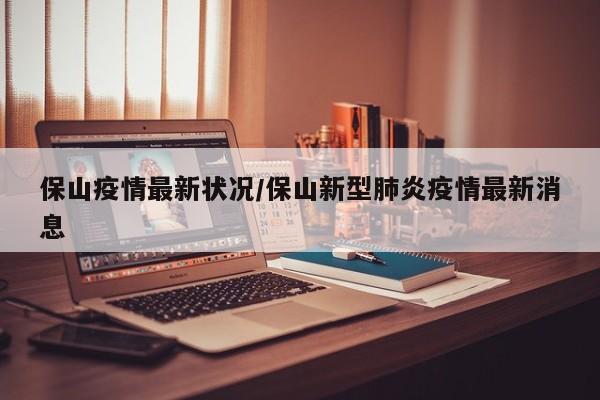 保山疫情最新状况/保山新型肺炎疫情最新消息