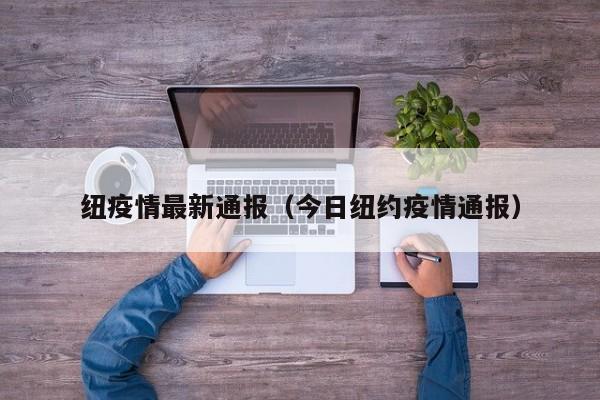 纽疫情最新通报(今日纽约疫情通报)