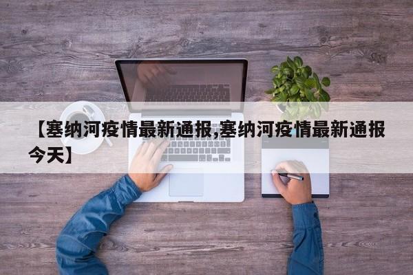 【塞纳河疫情最新通报,塞纳河疫情最新通报今天】