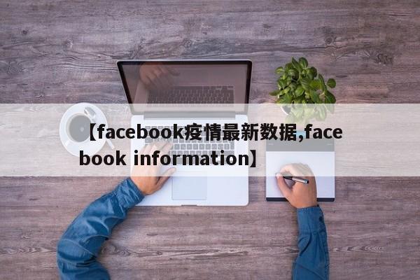 【facebook疫情最新数据,facebook information】