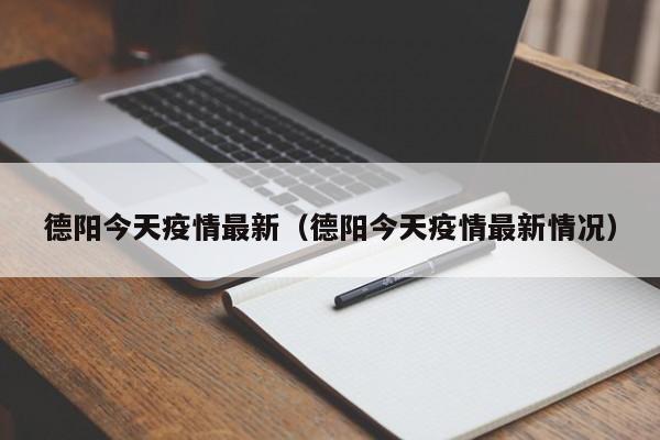 德阳今天疫情最新(德阳今天疫情最新情况)