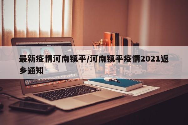 最新疫情河南镇平/河南镇平疫情2021返乡通知