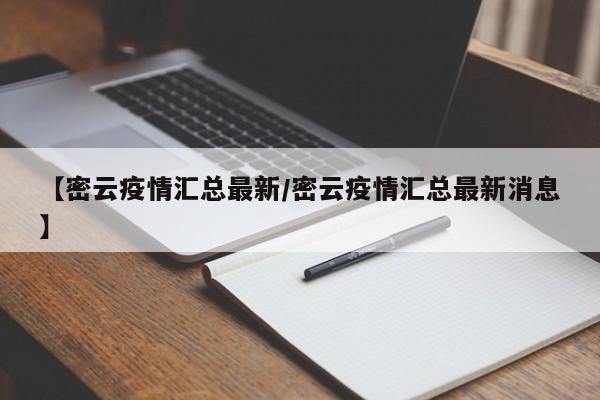 【密云疫情汇总最新/密云疫情汇总最新消息】
