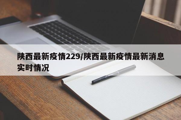 陕西最新疫情229/陕西最新疫情最新消息实时情况