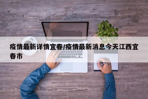 疫情最新详情宜春/疫情最新消息今天江西宜春市