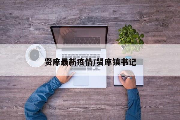贤庠最新疫情/贤庠镇书记