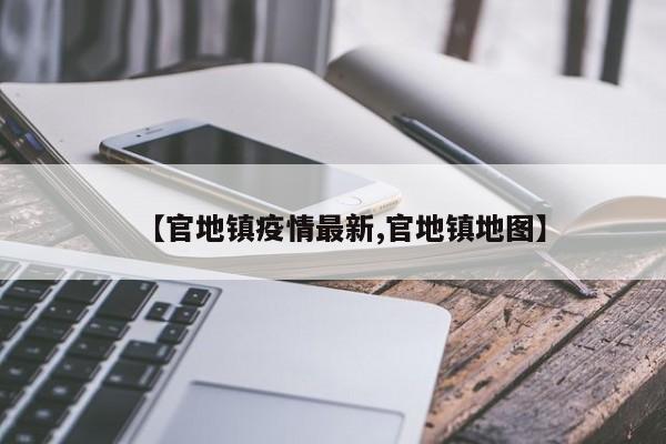 【官地镇疫情最新,官地镇地图】