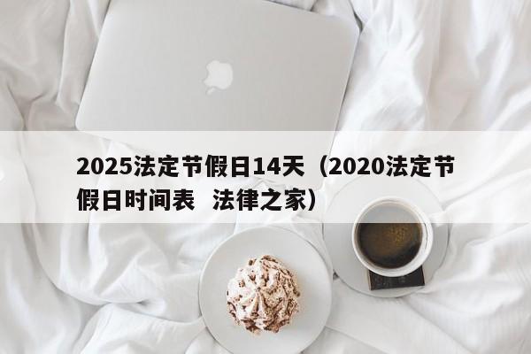 2025法定节假日14天(2020法定节假日时间表 法律之家)