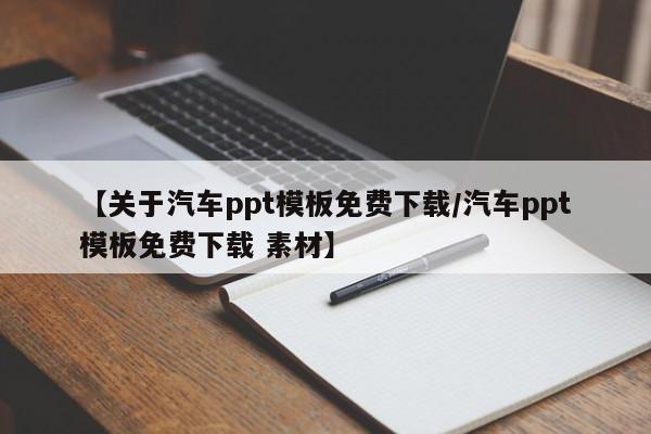 【关于汽车ppt模板免费下载/汽车ppt模板免费下载 素材】