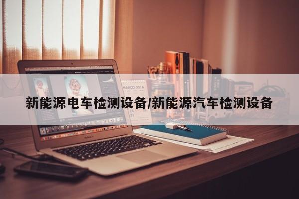 新能源电车检测设备/新能源汽车检测设备