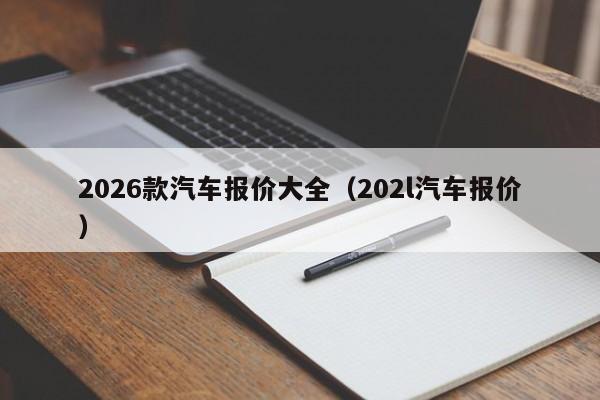 2026款汽车报价大全(202l汽车报价)