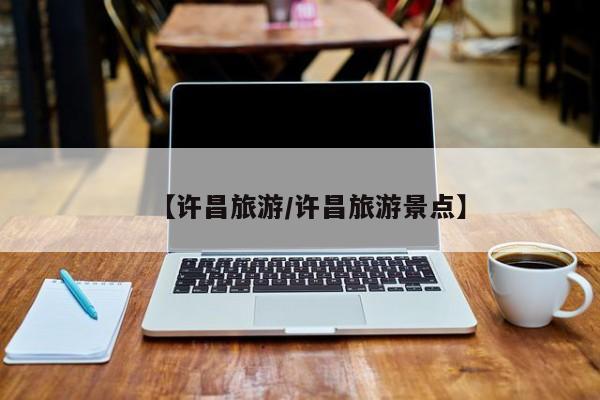 【许昌旅游/许昌旅游景点】
