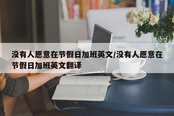 没有人愿意在节假日加班英文/没有人愿意在节假日加班英文翻译