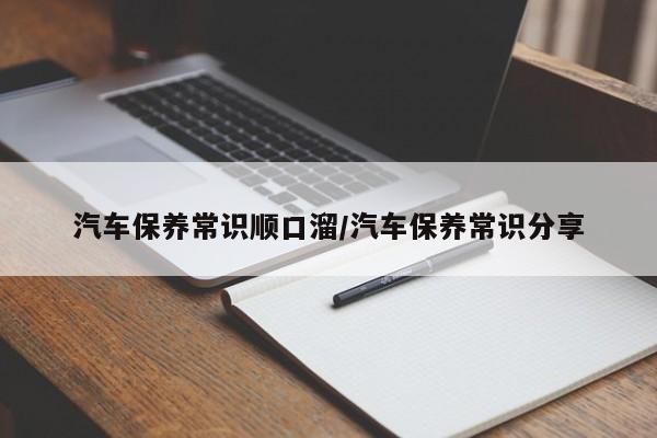 汽车保养常识顺口溜/汽车保养常识分享