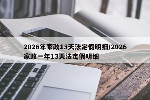 2026年家政13天法定假明细/2026家政一年13天法定假明细