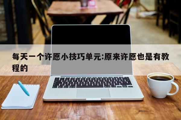 每天一个许愿小技巧单元:原来许愿也是有教程的