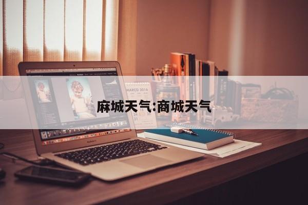 麻城天气:商城天气