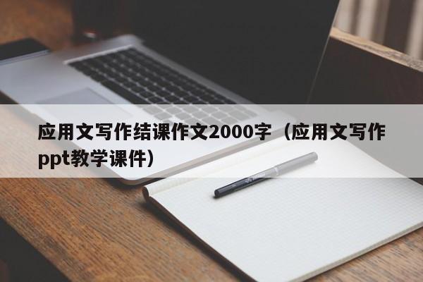应用文写作结课作文2000字(应用文写作ppt教学课件)