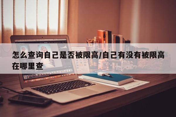 怎么查询自己是否被限高/自己有没有被限高在哪里查