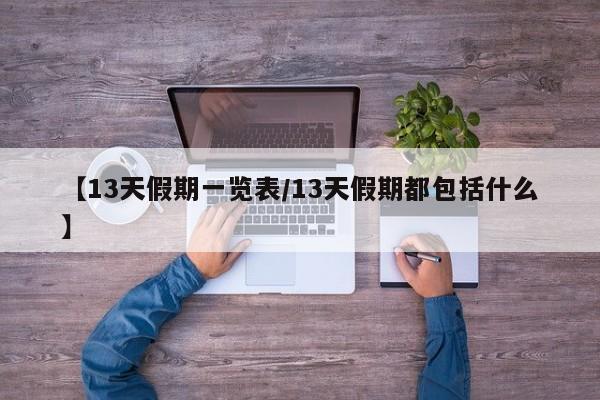 【13天假期一览表/13天假期都包括什么】