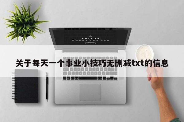 关于每天一个事业小技巧无删减txt的信息