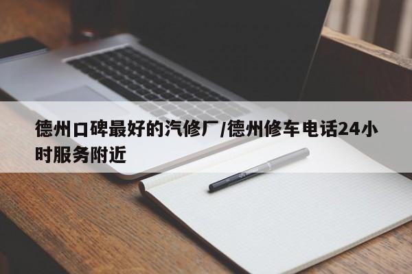 德州口碑最好的汽修厂/德州修车电话24小时服务附近
