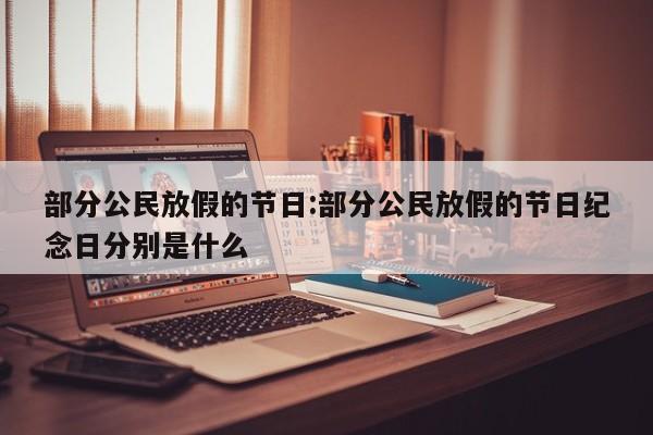 部分公民放假的节日:部分公民放假的节日纪念日分别是什么