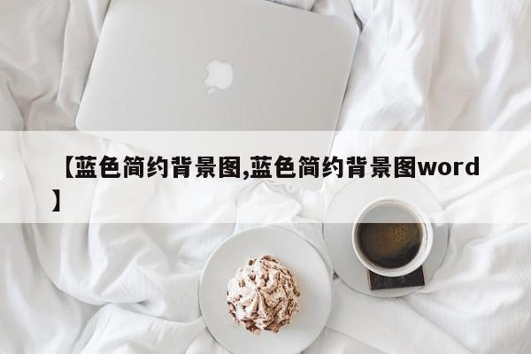 【蓝色简约背景图,蓝色简约背景图word】
