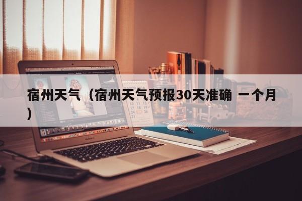 宿州天气(宿州天气预报30天准确 一个月)