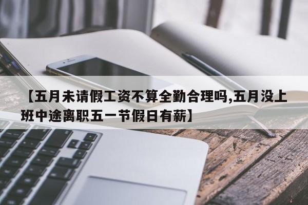 【五月未请假工资不算全勤合理吗,五月没上班中途离职五一节假日有薪】