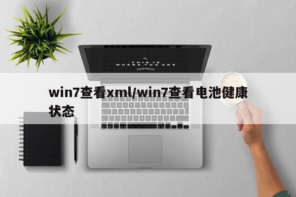 win7查看xml/win7查看电池健康状态