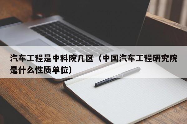 汽车工程是中科院几区(中国汽车工程研究院是什么性质单位)