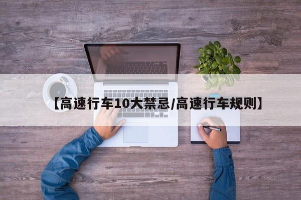 【高速行车10大禁忌/高速行车规则】