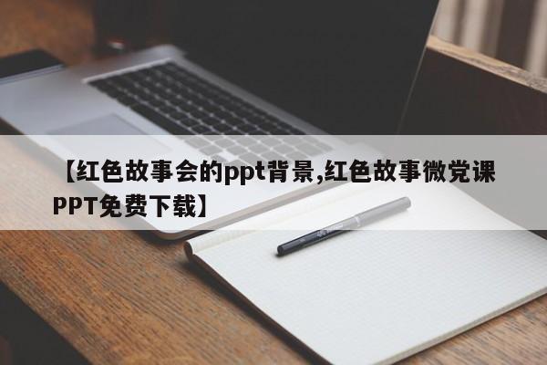 【红色故事会的ppt背景,红色故事微党课PPT免费下载】