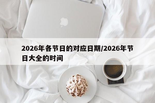 2026年各节日的对应日期/2026年节日大全的时间