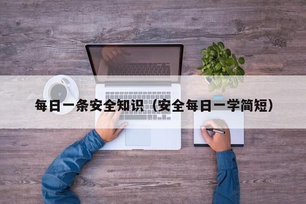 每日一条安全知识(安全每日一学简短)