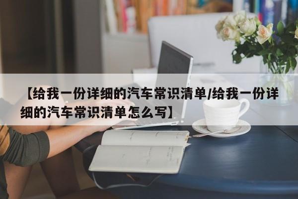 【给我一份详细的汽车常识清单/给我一份详细的汽车常识清单怎么写】
