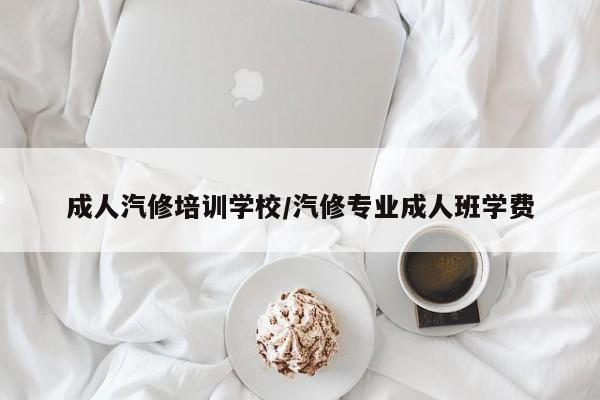 成人汽修培训学校/汽修专业成人班学费