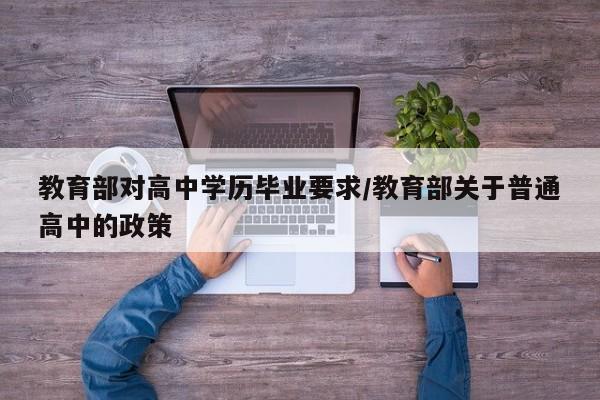 教育部对高中学历毕业要求/教育部关于普通高中的政策