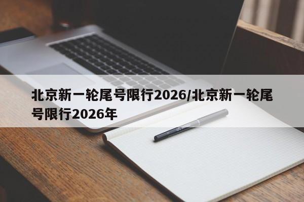 北京新一轮尾号限行2026/北京新一轮尾号限行2026年